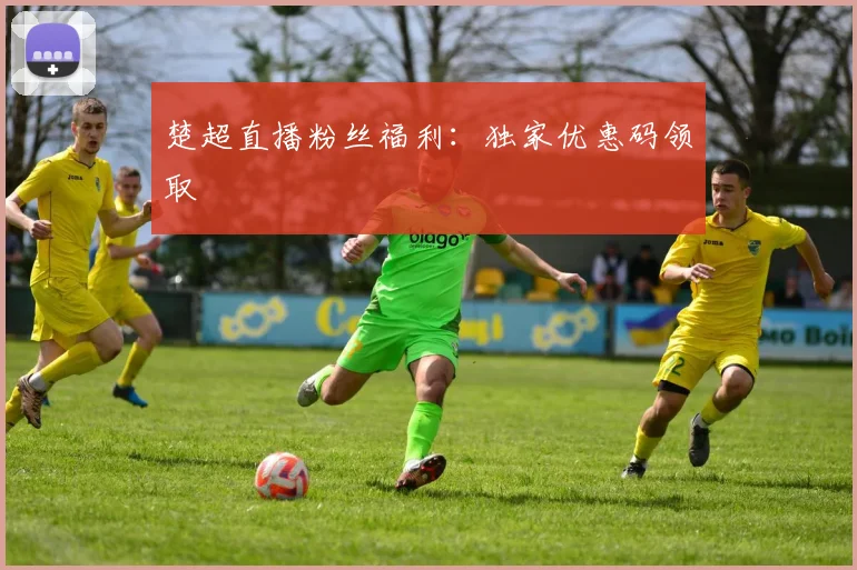 楚超直播粉丝福利:独家优惠码领取