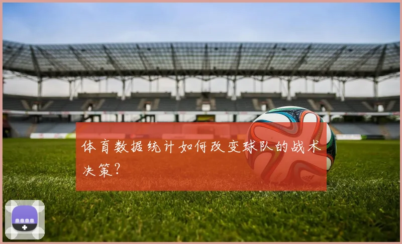 体育数据统计如何改变球队的战术决策？