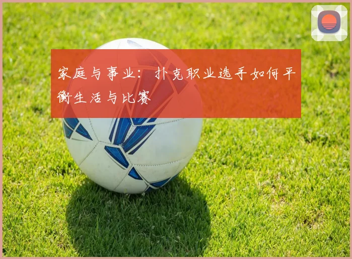 家庭与事业：扑克职业选手如何平衡生活与比赛