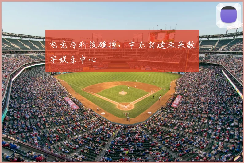 电竞与科技碰撞，中东打造未来数字娱乐中心