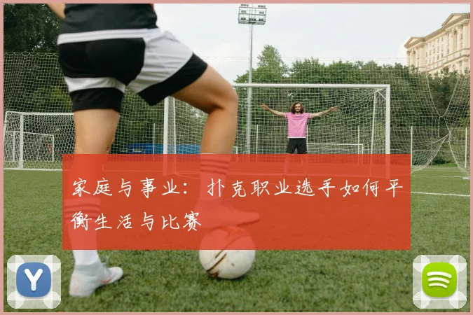 家庭与事业:扑克职业选手如何平衡生活与比赛