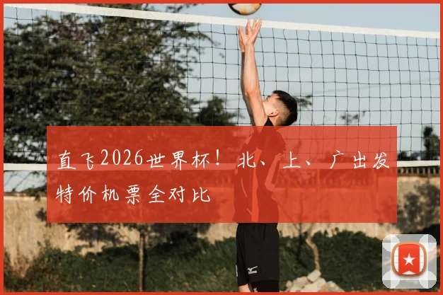 直飞2026世界杯！北、上、广出发特价机票全对比