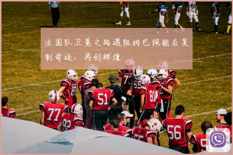 法国队卫冕之路遇阻姆巴佩能否复制奇迹,再创辉煌